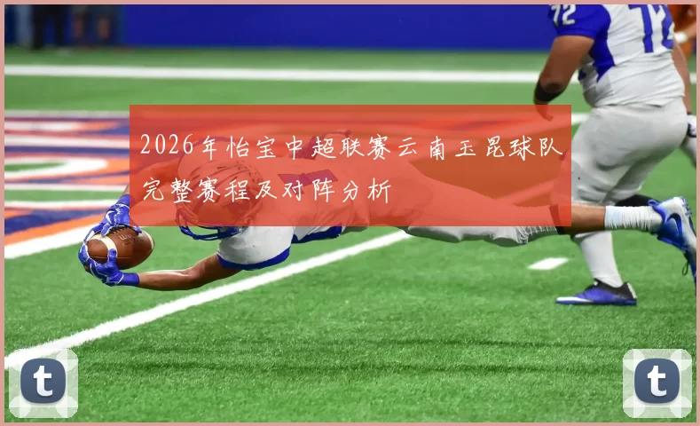 2026年怡宝中超联赛云南玉昆球队完整赛程及对阵分析